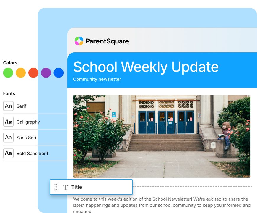 A screenshot of a ParentSquare "School Weekly Update" community newsletter template. The design features a large photo of a school entrance with blue doors. To the left, a sidebar displays customization options including a "Colors" palette with five vibrant circles and a "Fonts" menu listing Serif, Calligraphy, Sans Serif, and Bold Sans Serif. At the bottom, a "Title" block is being edited above introductory text.